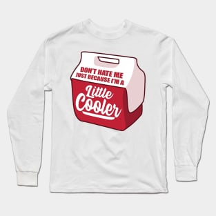 Don't Hate Me Because I am a Little Cooler Long Sleeve T-Shirt